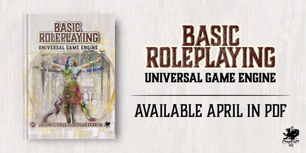 Basic Roleplaying: The Universal Game Engine will be released in PDF in April, and will be available directly from Chaosium.com, and DriveThru RPG.  A hardcover release will follow later in 2023.